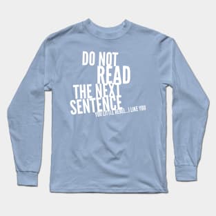 DO NOT READ THE NEXT SENTENCE YOU LITTLE REBEL....I LIKE YOU Long Sleeve T-Shirt